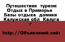 Путешествия, туризм Отдых в Приморье - Базы отдыха, домики. Калужская обл.,Калуга г.